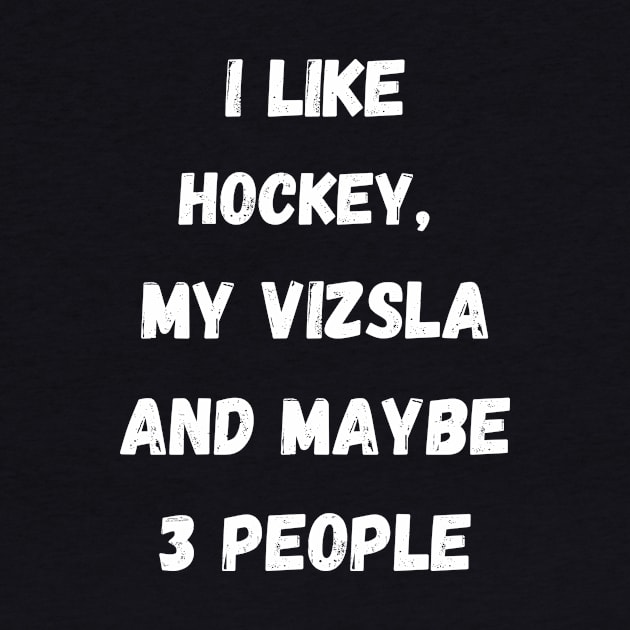 I LIKE HOCKEY, MY VIZSLA AND MAYBE 3 PEOPLE by Giftadism